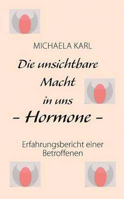 Michaela Karl, Michaela Karl. - unsichtbare Macht in uns - Hormone -, Häftad