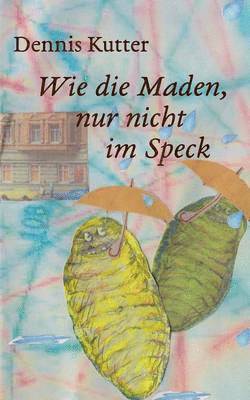 Wie die Maden, nur nicht im Speck 1