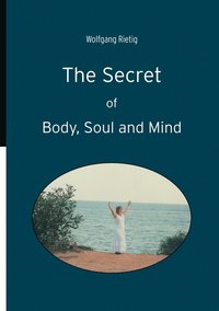 bokomslag The Secret of Body, Soul and Mind