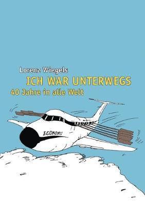 bokomslag Ich war unterwegs - 40 Jahre in alle Welt