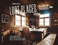 bokomslag Lost Places in und um Freiburg