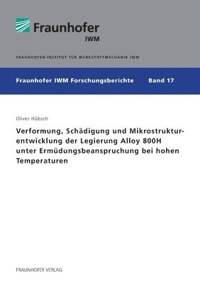 Verformung, Schadigung und Mikrostrukturentwicklung der Legierung Alloy 800H unter Ermudungsbeanspruchung bei hohen Temperaturen. 1