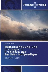 bokomslag Weltanschauung und Ideologie in Predigten der Berliner Hofprediger