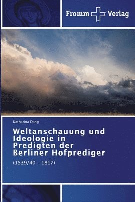 Weltanschauung und Ideologie in Predigten der Berliner Hofprediger 1