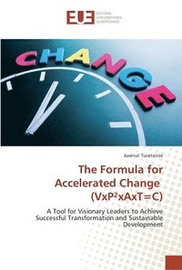 bokomslag The Formula for Accelerated Change (VxPxAxT=C)