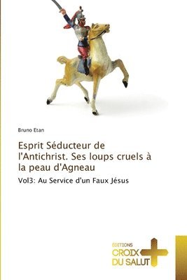 Esprit Séducteur de l'Antichrist. Ses loups cruels à la peau d'Agneau 1