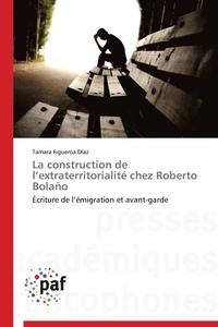 bokomslag La Construction de L Extraterritorialite Chez Roberto Bolano