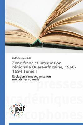 Zone Franc Et Intgration Rgionale Ouest-Africaine, 1960-1994 Tome I 1