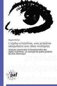 bokomslag L Alpha-Cristalline, Une Proteine Ubiquitaire Aux Roles Multiples