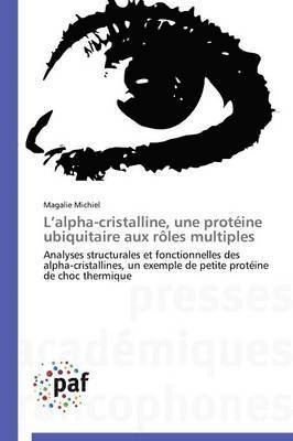 bokomslag L Alpha-Cristalline, Une Protéine Ubiquitaire Aux Rôles Multiples