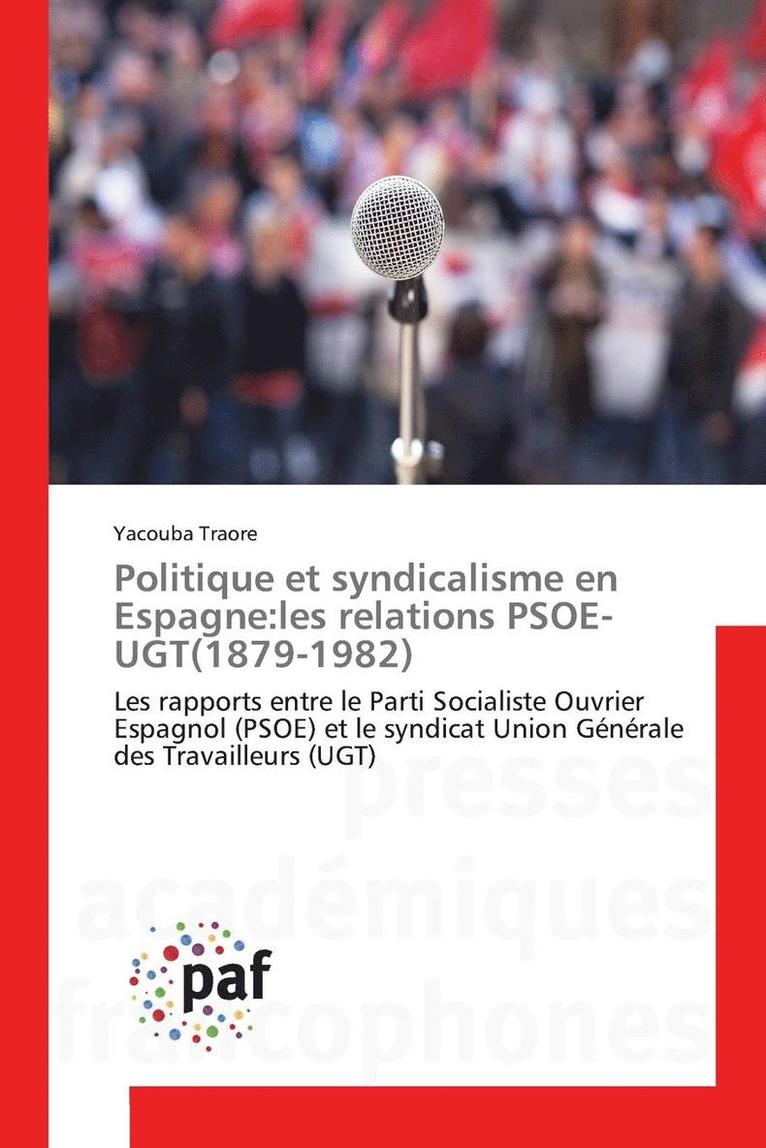 Politique Et Syndicalisme En Espagne: Les Relations Psoe-Ugt(1879-1982) 1