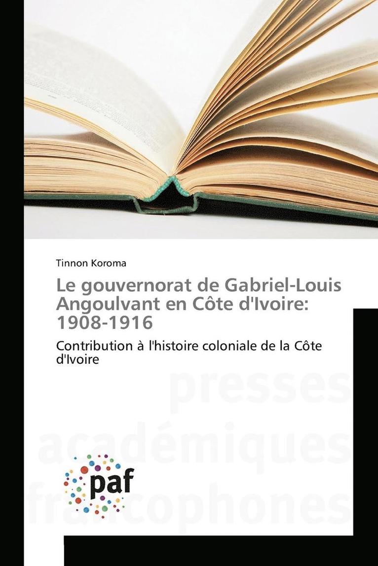 Le Gouvernorat de Gabriel-Louis Angoulvant En Cte Divoire 1