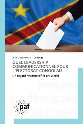 Jean-Claude Makati Dudanga, Jean-Claude MAKATI Dudanga - Quel Leadership Communicationnel Pour l'Electorat Congolais, Häftad