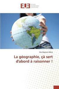 bokomslag La Geographie, Ca Sert d'Abord A Raisonner !