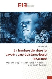 bokomslag La lumière derrière le savoir : une épistémologie incarnée