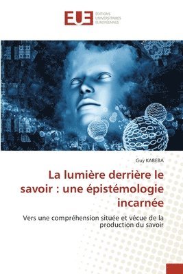 bokomslag La lumière derrière le savoir : une épistémologie incarnée