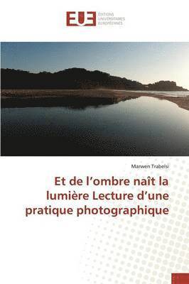 bokomslag Et de L Ombre Naît La Lumière Lecture D Une Pratique Photographique