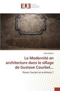 bokomslag La Modernite En Architecture Dans Le Sillage de Gustave Courbet...