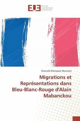 Moutsatsi-C, MOUTSATSI-C, Chancelle Bilampassi Moutsatsi - Migrations Et Représentations Dans Bleu-Blanc-Rouge d'Alain Mabanckou, Häftad