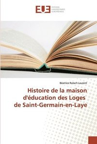 bokomslag Histoire de la maison d'ducation des Loges de Saint-Germain-en-Laye