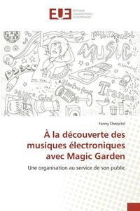 bokomslag A La Decouverte Des Musiques Electroniques Avec Magic Garden