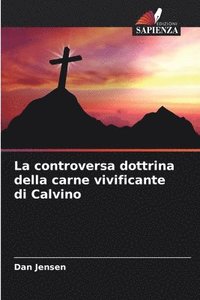 bokomslag La controversa dottrina della carne vivificante di Calvino