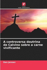 bokomslag A controversa doutrina de Calvino sobre a carne vivificante