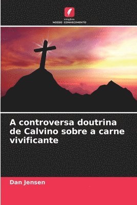 bokomslag A controversa doutrina de Calvino sobre a carne vivificante