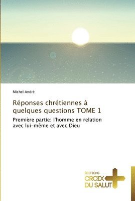 Réponses chrétiennes à quelques questions tome 1