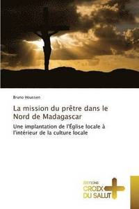 bokomslag La Mission Du Prtre Dans Le Nord de Madagascar