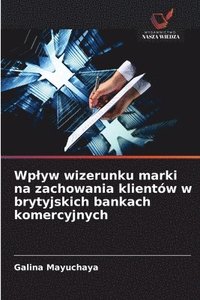 bokomslag Wplyw wizerunku marki na zachowania klientów w brytyjskich bankach komercyjnych