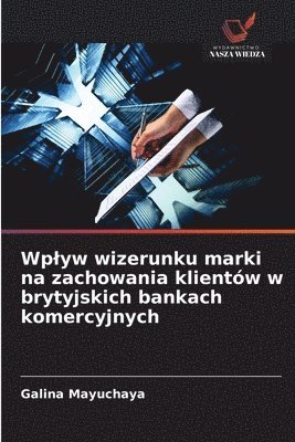 bokomslag Wplyw wizerunku marki na zachowania klientów w brytyjskich bankach komercyjnych