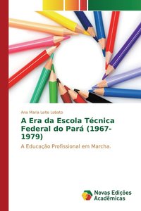 bokomslag A Era da Escola Tcnica Federal do Par (1967-1979)