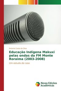 bokomslag Educao Indgena Makuxi pelas ondas da FM Monte Roraima (2003-2008)