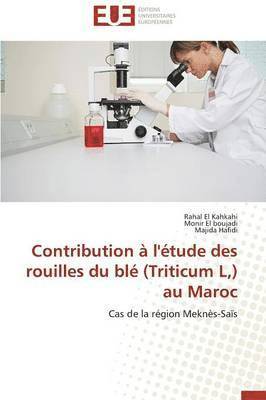 Collectif, Rahal El Kahkahi, Monir El boujadi, Majida Hafidi - Contribution � l'�tude Des Rouilles Du Bl� (Triticum L, ) Au Maroc, Häftad