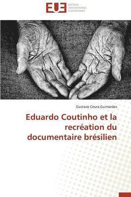 Eduardo Coutinho Et La Recr ation Du Documentaire Br silien 1