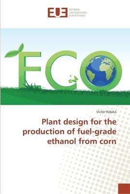 Plant design for the production of fuel-grade ethanol from corn 1
