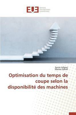 Collectif, Samar Arfaoui, Marwa Gdhafi - Optimisation Du Temps de Coupe Selon La Disponibilit� Des Machines, Häftad