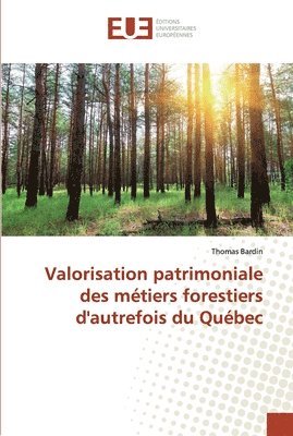 Valorisation patrimoniale des metiers forestiers d'autrefois du Quebec 1
