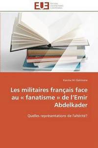 bokomslag Les Militaires Fran ais Face Au Fanatisme de L Emir Abdelkader