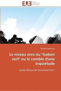 bokomslag Le niveau zero du gabon vert ou le comble d'une inquietude