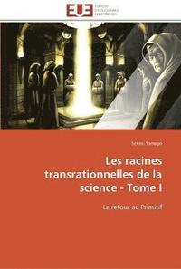bokomslag Les racines transrationnelles de la science - tome i