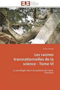 bokomslag Les Racines Transrationnelles de la Science - Tome VI
