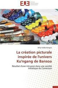 bokomslag La Cration Picturale Inspire de l'Univers Ku'ngang de Bansoa