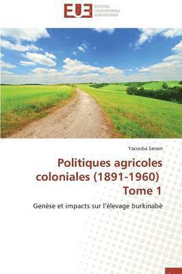 Sanon-Y, SANON-Y, Yacouba Sanon - Politiques Agricoles Coloniales (1891-1960) Tome 1, Häftad