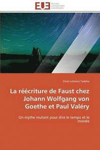 bokomslag La R  criture de Faust Chez Johann Wolfgang Von Goethe Et Paul Val ry