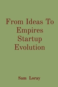 bokomslag From Ideas To Empires Startup Evolution