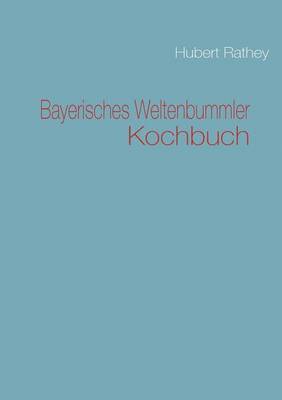 Hubert Rathey - Bayerisches Weltenbummler Kochbuch, Häftad