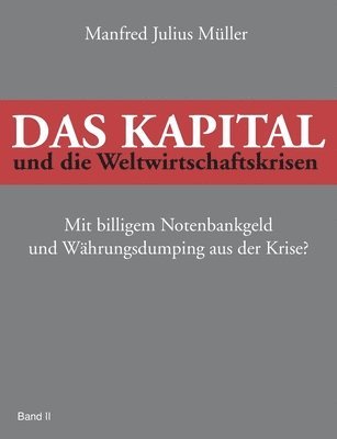 bokomslag Das Kapital und die Weltwirtschaftskrisen: Mit billigem Notenbankgeld und Währungsdumping aus der Krise?