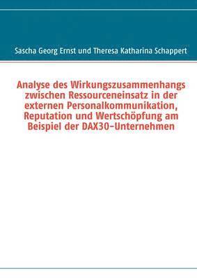 Sascha Georg Ernst, Theresa Katharina Schmidt - Analyse des Wirkungszusammenhangs zwischen Ressourceneinsatz in der externen Personalkommunikation, Reputation und Wertschöpfung am Beispiel der DAX30-Unternehmen, Häftad